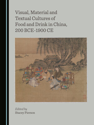 cover image of Visual, Material and Textual Cultures of Food and Drink in China, 200 BCE-1900 CE